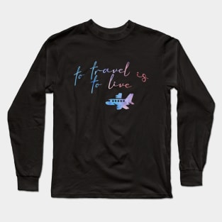 To travel is to live plane Long Sleeve T-Shirt